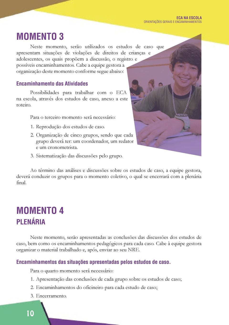 Cabe a equipe gestora a organização deste momento conforme segue abaixo: Encaminhamento das Atividades Possibilidades para trabalhar com o ECA na escola, através dos estudos de caso, anexo a este