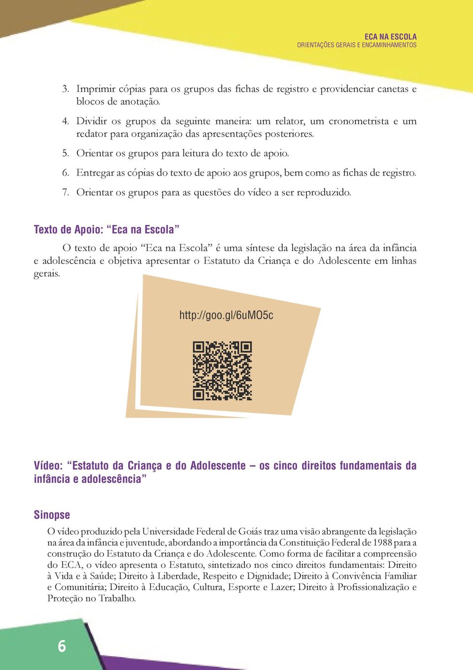 Entregar as cópias do texto de apoio aos grupos, bem como as fichas de registro. 7. Orientar os grupos para as questões do vídeo a ser reproduzido.