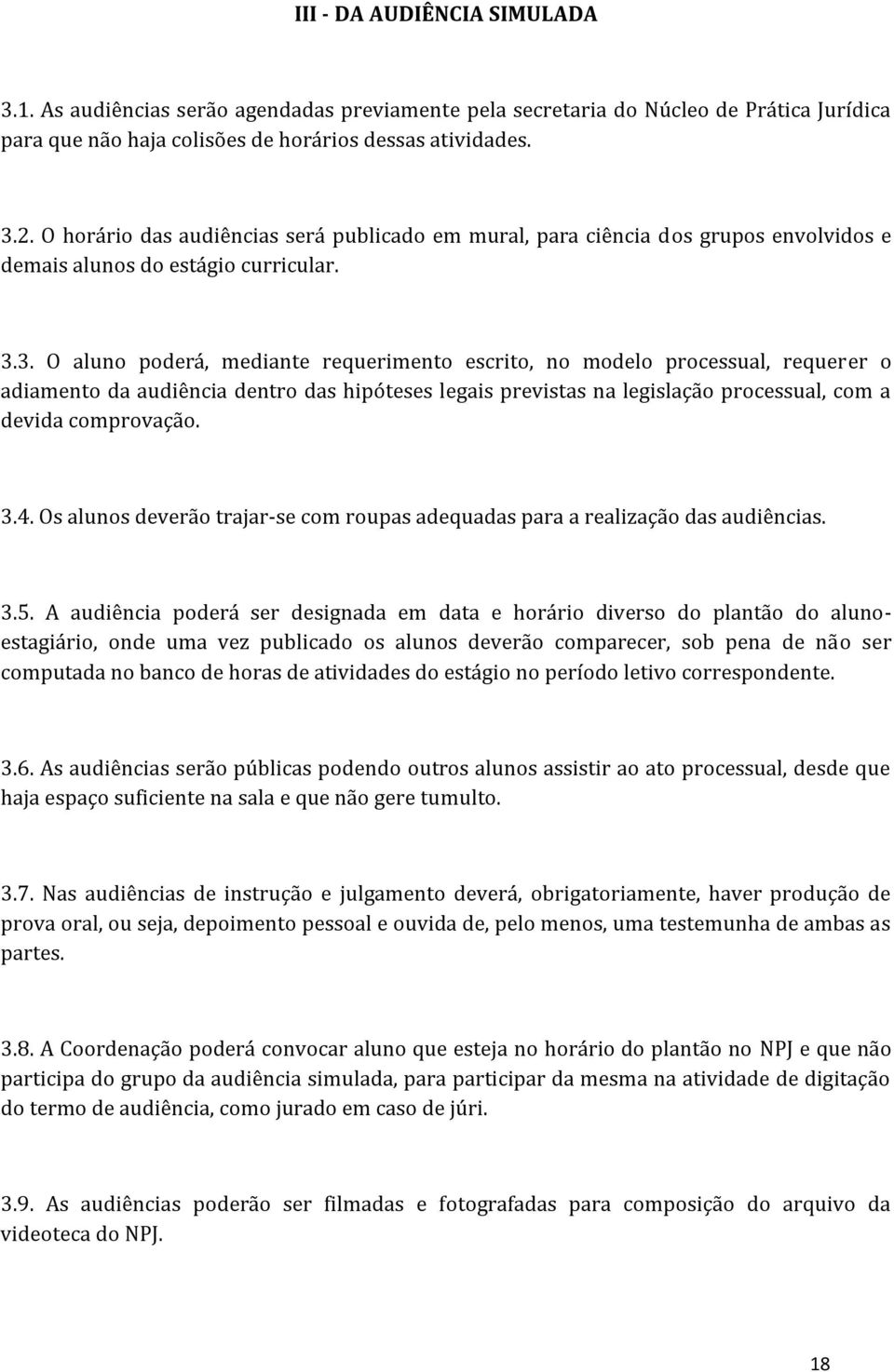 3. O aluno poderá, mediante requerimento escrito, no modelo processual, requerer o adiamento da audiência dentro das hipóteses legais previstas na legislação processual, com a devida comprovação. 3.4.