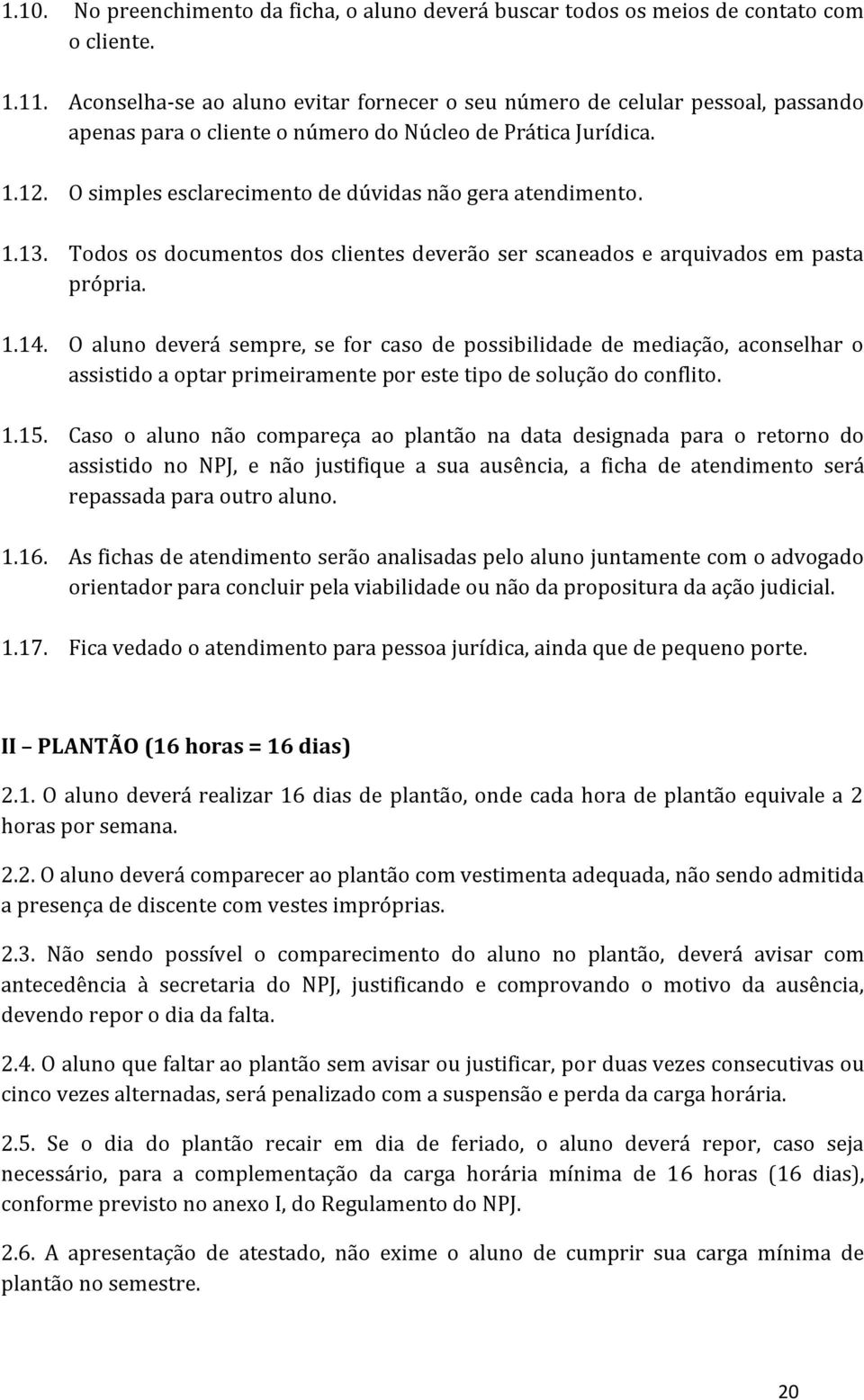 O simples esclarecimento de dúvidas não gera atendimento. 1.13. Todos os documentos dos clientes deverão ser scaneados e arquivados em pasta própria. 1.14.