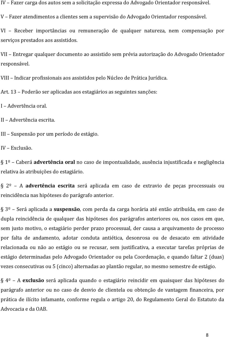 VII Entregar qualquer documento ao assistido sem prévia autorização do Advogado Orientador responsável. VIII Indicar profissionais aos assistidos pelo Núcleo de Prática Jurídica. Art.