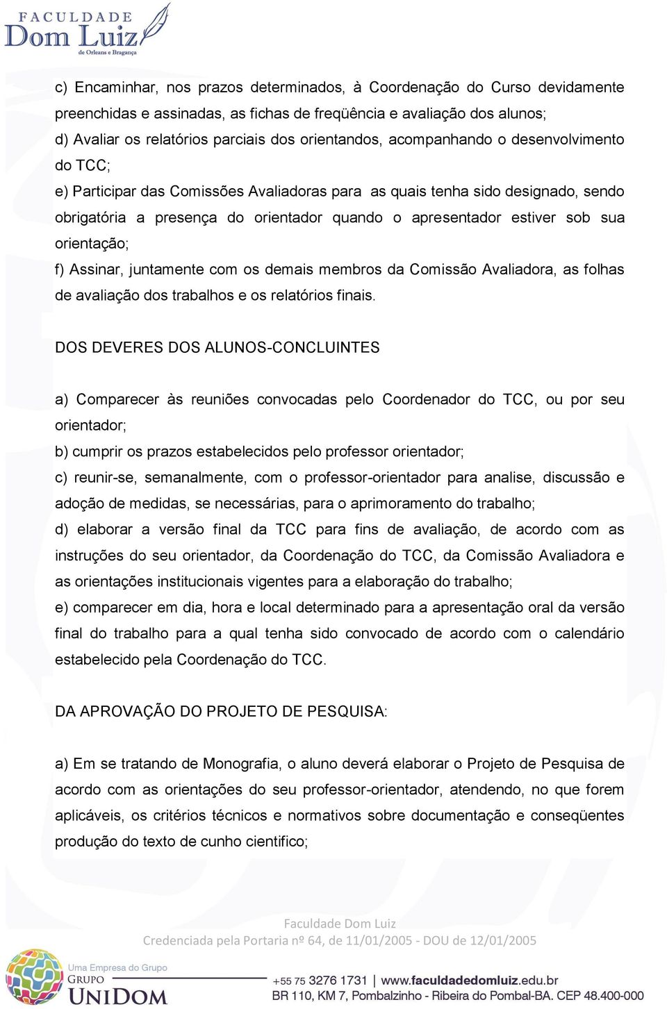 orientação; f) Assinar, juntamente com os demais membros da Comissão Avaliadora, as folhas de avaliação dos trabalhos e os relatórios finais.