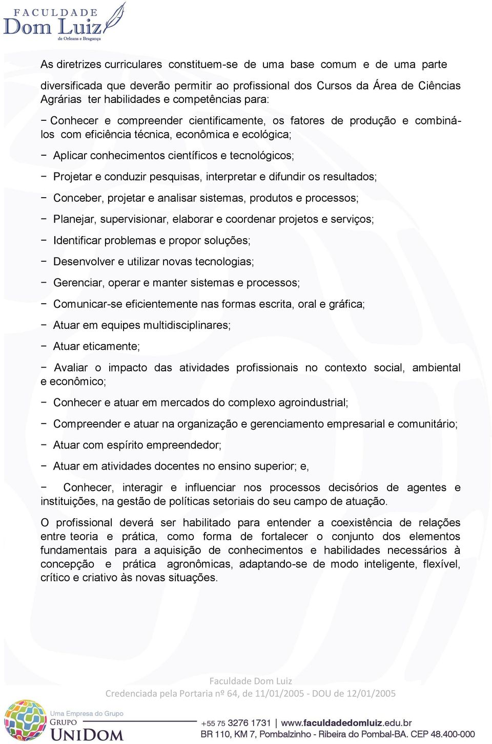 pesquisas, interpretar e difundir os resultados; Conceber, projetar e analisar sistemas, produtos e processos; Planejar, supervisionar, elaborar e coordenar projetos e serviços; Identificar problemas