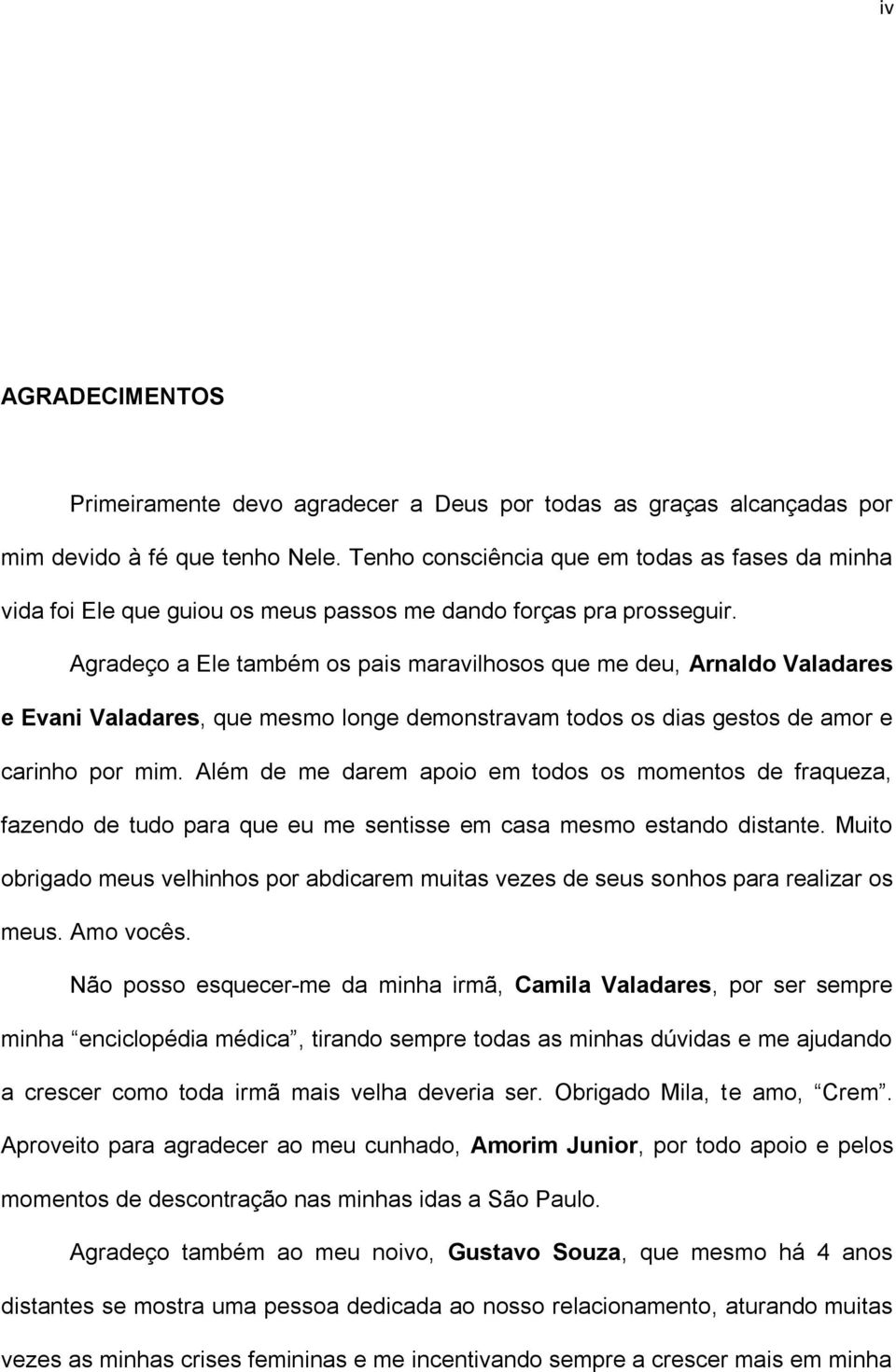 Agradeço a Ele também os pais maravilhosos que me deu, Arnaldo Valadares e Evani Valadares, que mesmo longe demonstravam todos os dias gestos de amor e carinho por mim.