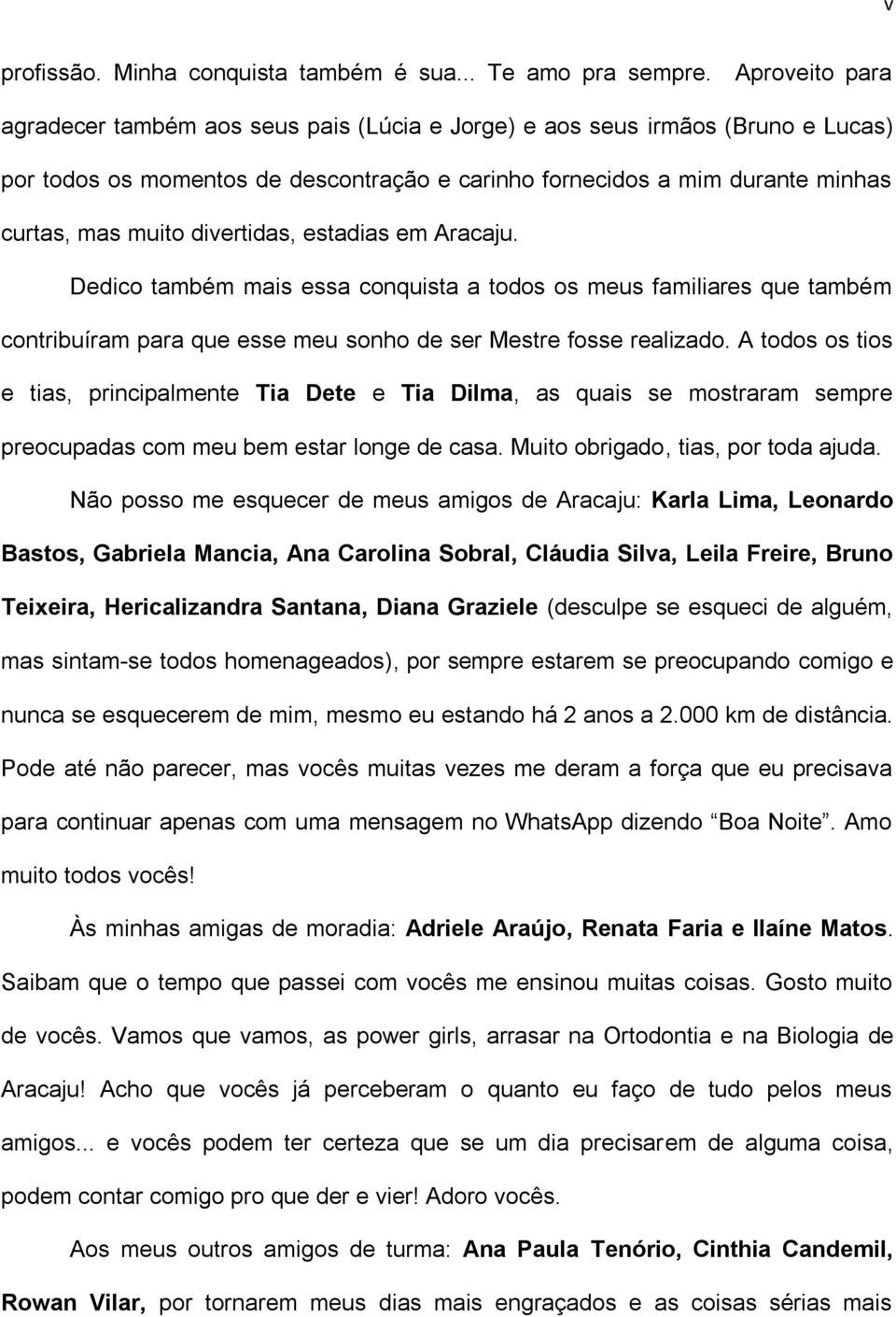 divertidas, estadias em Aracaju. Dedico também mais essa conquista a todos os meus familiares que também contribuíram para que esse meu sonho de ser Mestre fosse realizado.