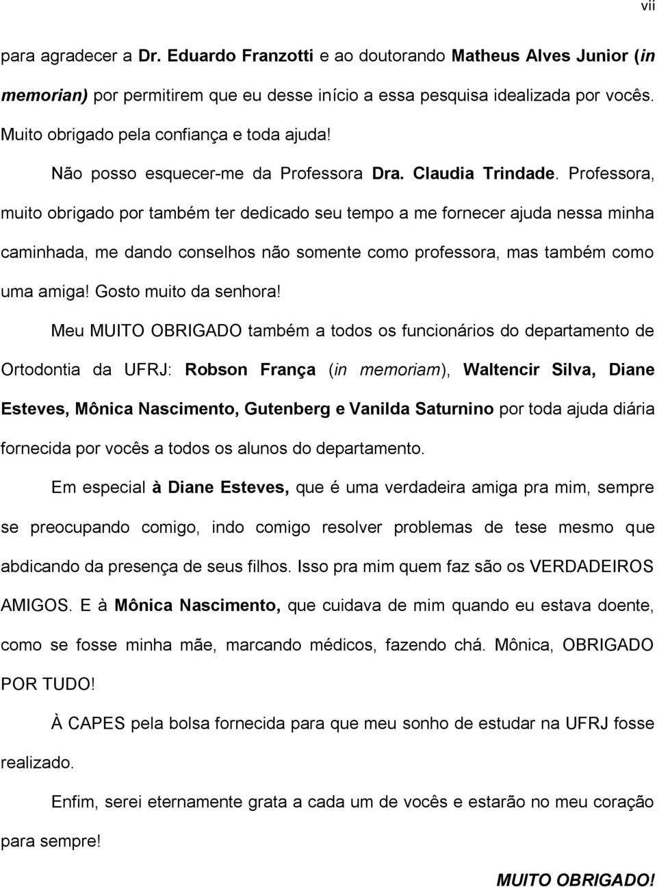 Professora, muito obrigado por também ter dedicado seu tempo a me fornecer ajuda nessa minha caminhada, me dando conselhos não somente como professora, mas também como uma amiga!