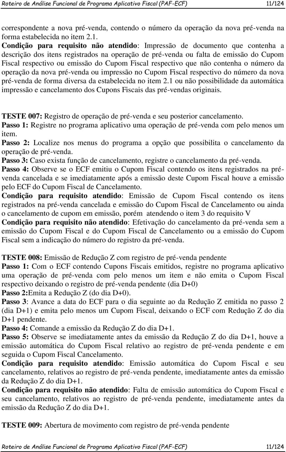 descrição dos itens registrados na operação de pré-venda ou falta de emissão do Cupom Fiscal respectivo ou emissão do Cupom Fiscal respectivo que não contenha o número da operação da nova pré-venda