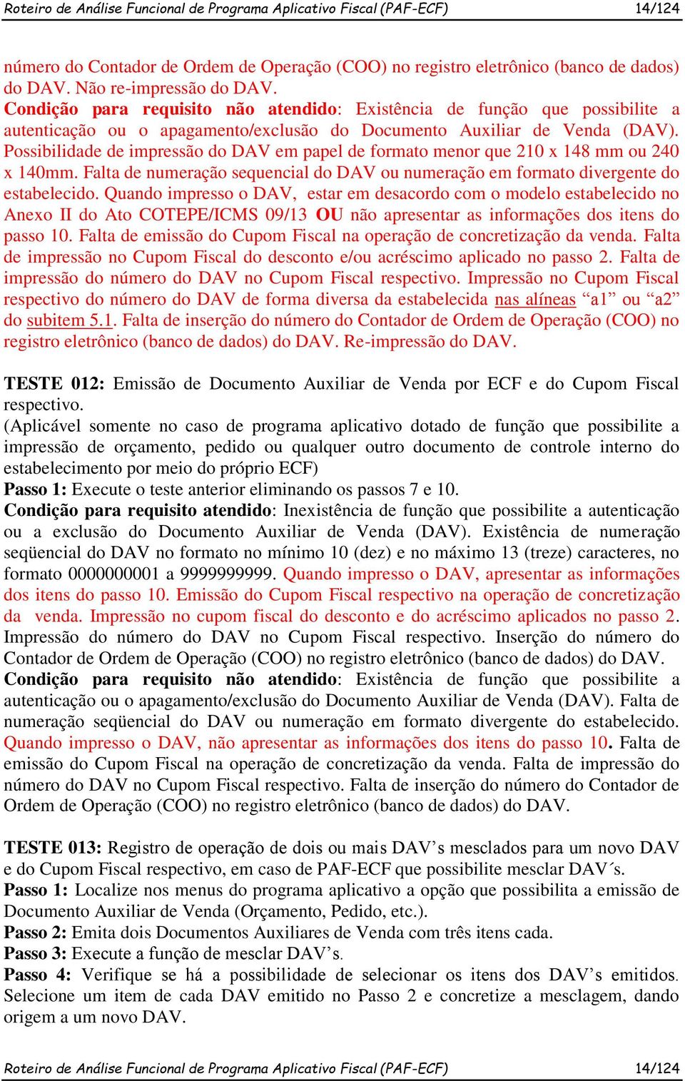 Possibilidade de impressão do DAV em papel de formato menor que 210 x 148 mm ou 240 x 140mm. Falta de numeração sequencial do DAV ou numeração em formato divergente do estabelecido.