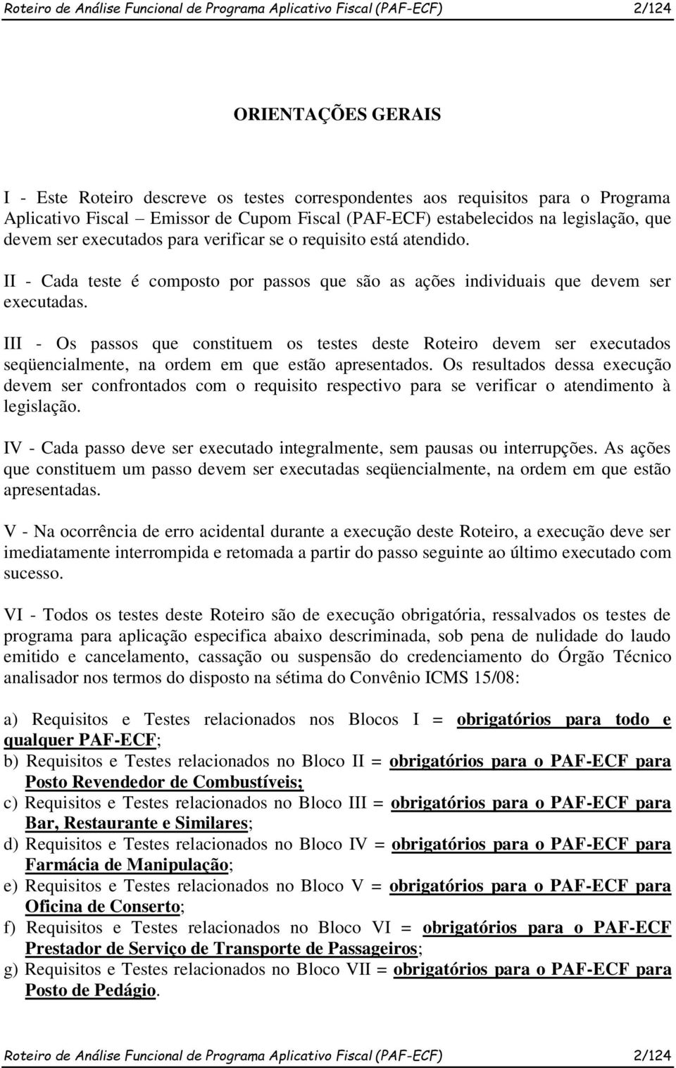 II - Cada teste é composto por passos que são as ações individuais que devem ser executadas.