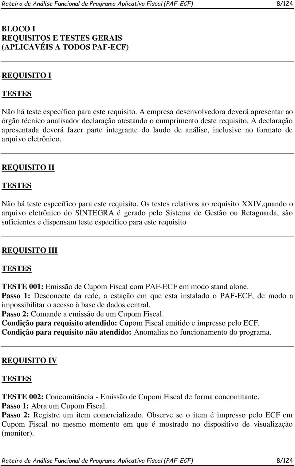 A declaração apresentada deverá fazer parte integrante do laudo de análise, inclusive no formato de arquivo eletrônico. REQUISITO II TESTES Não há teste específico para este requisito.