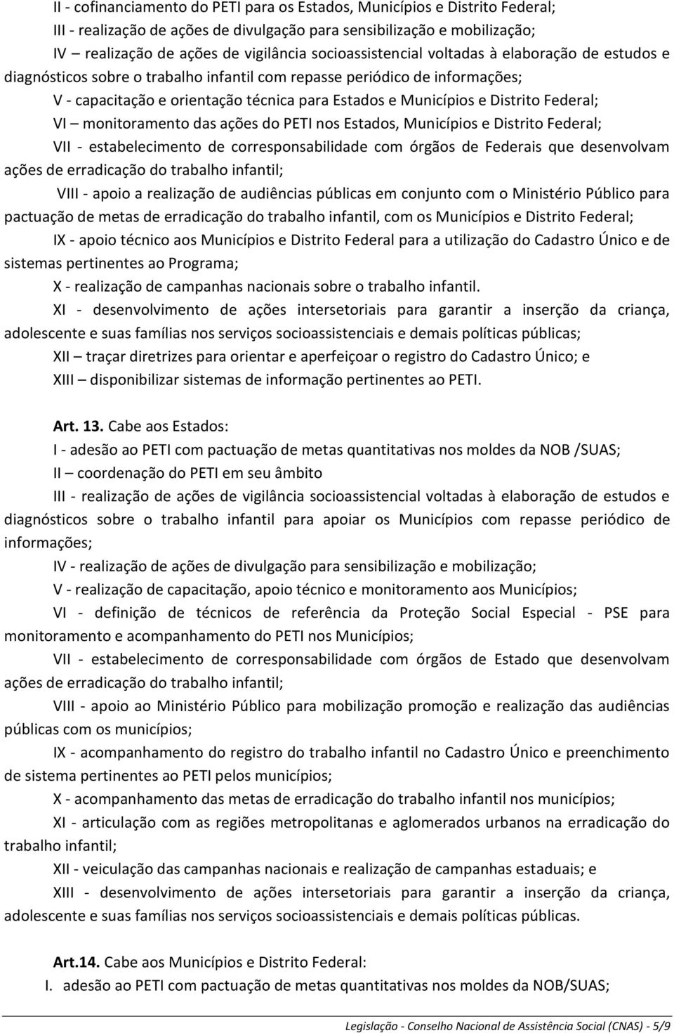 Distrito Federal; VI monitoramento das ações do PETI nos Estados, Municípios e Distrito Federal; VII - estabelecimento de corresponsabilidade com órgãos de Federais que desenvolvam ações de