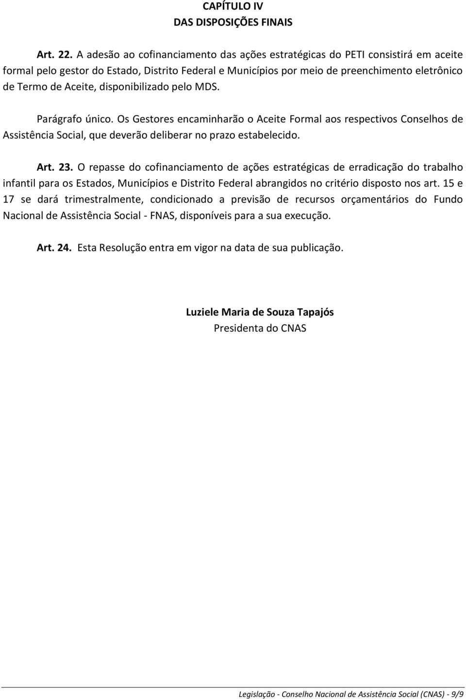 disponibilizado pelo MDS. Parágrafo único. Os Gestores encaminharão o Aceite Formal aos respectivos Conselhos de Assistência Social, que deverão deliberar no prazo estabelecido. Art. 23.