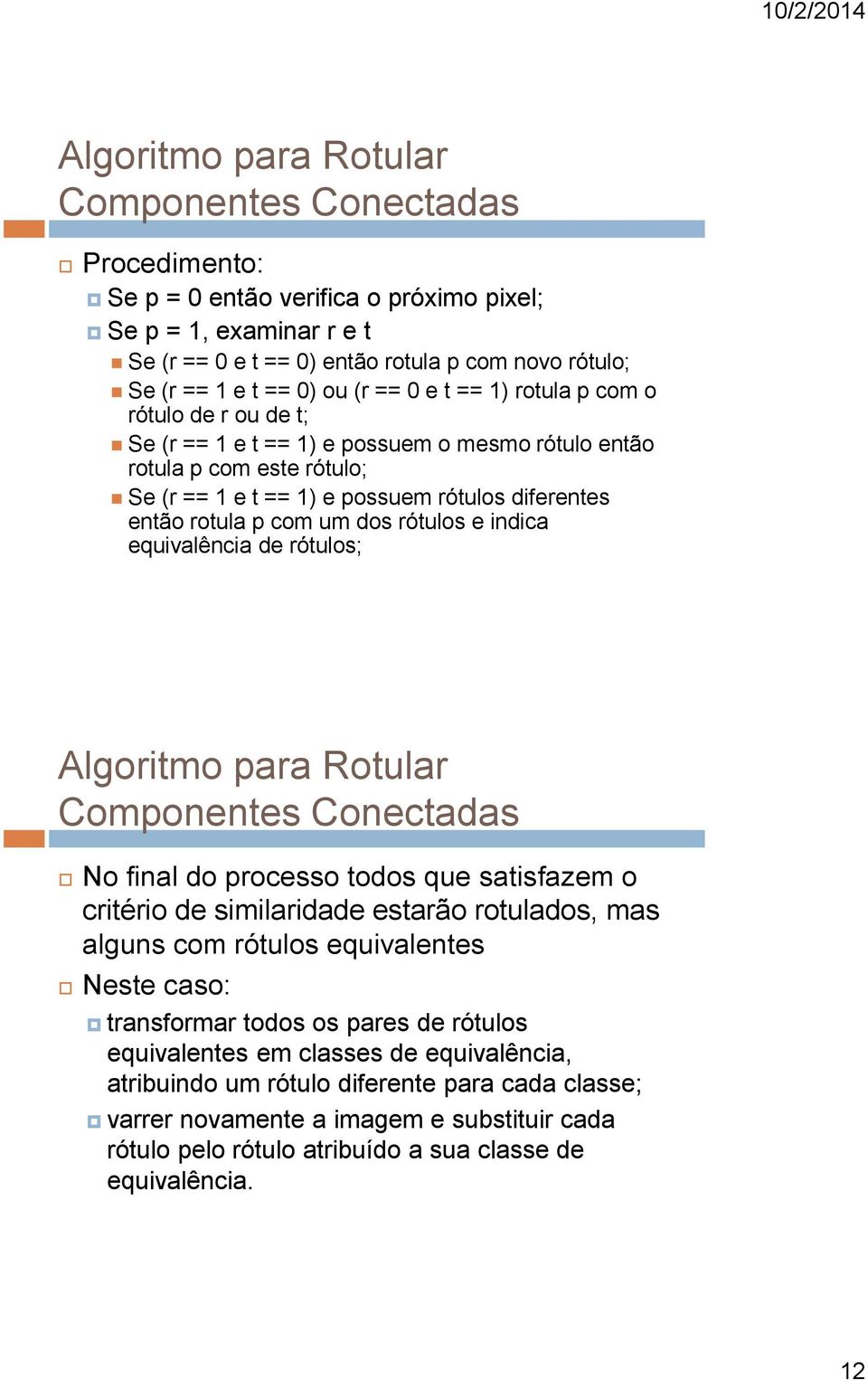 com um dos rótulos e indica equivalência de rótulos; Algoritmo para Rotular Componentes Conectadas No final do processo todos que satisfazem o critério de similaridade estarão rotulados, mas alguns