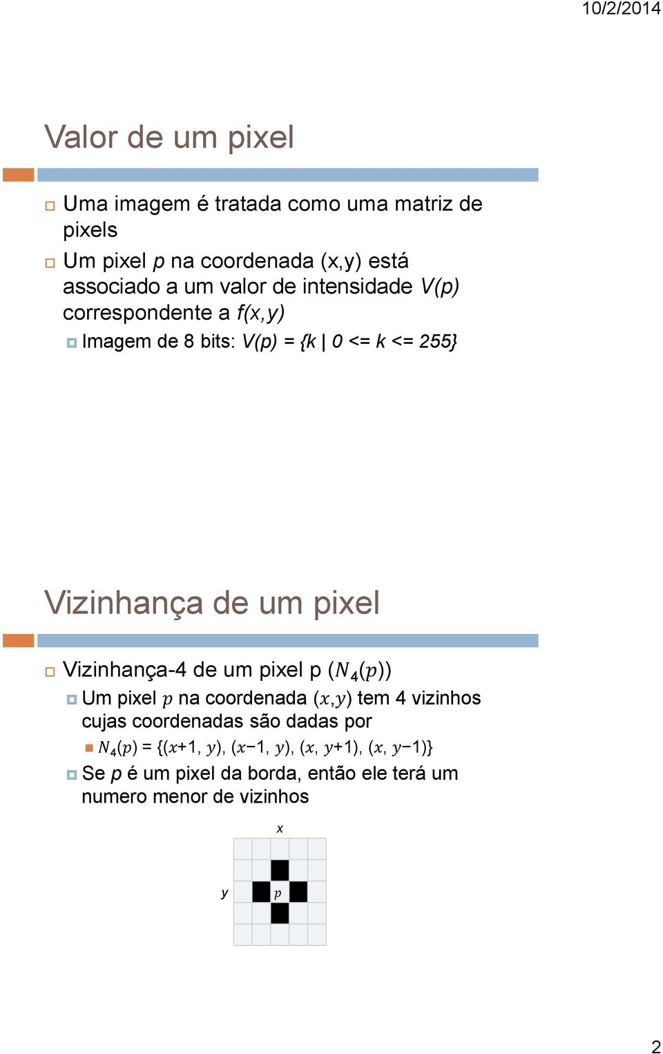 Vizinhança-4 de um pixel p (N 4 (p)) Um pixel p na coordenada (x,y) tem 4 vizinhos cujas coordenadas são dadas por N 4