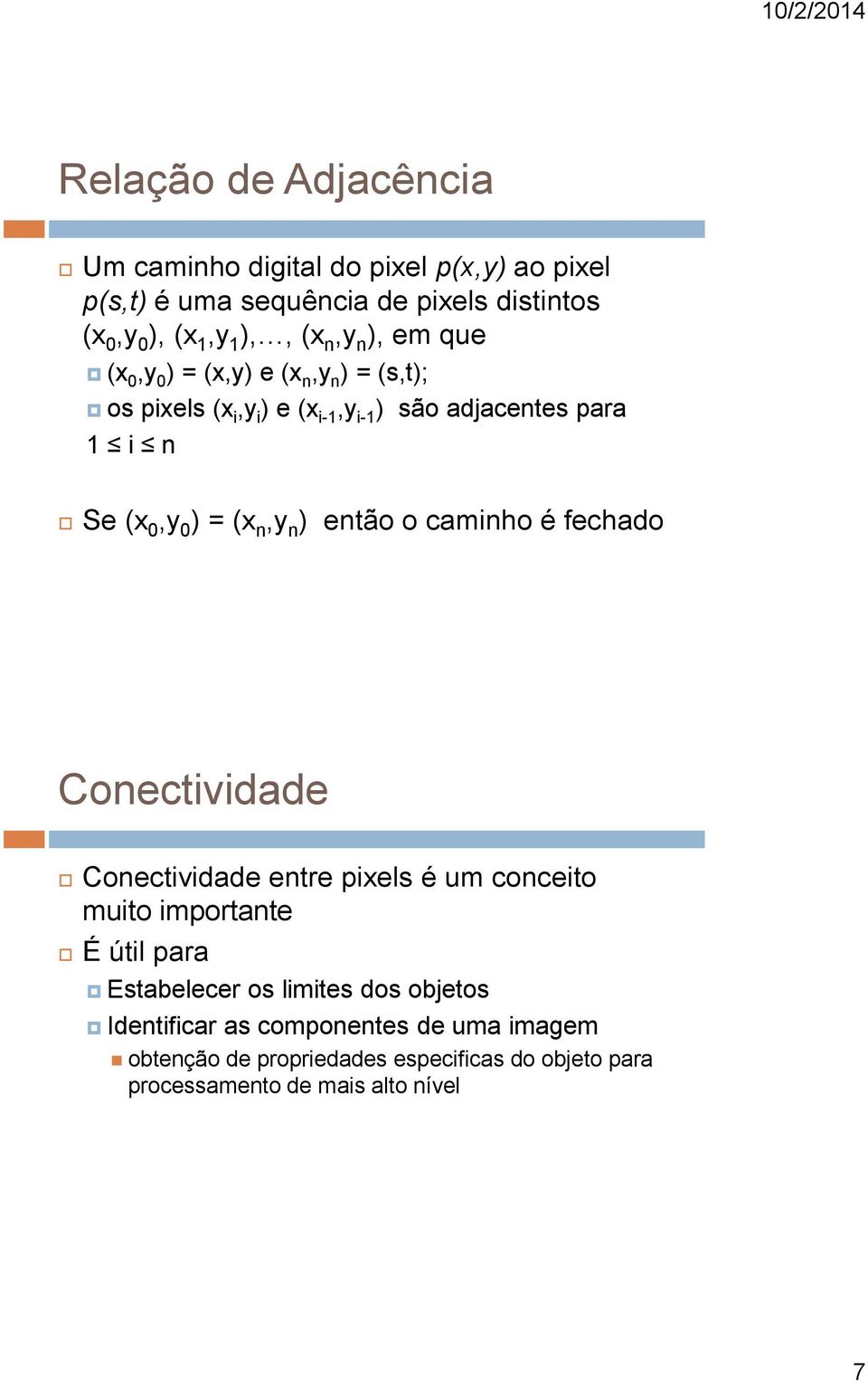 n,y n ) então o caminho é fechado Conectividade Conectividade entre pixels é um conceito muito importante É útil para Estabelecer os