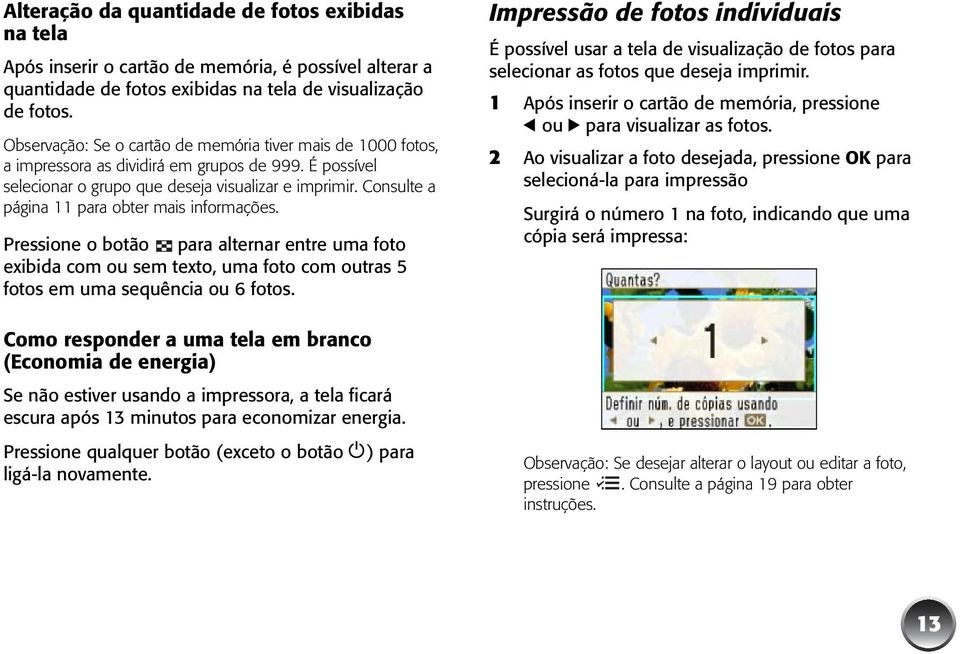 Consulte a página 11 para obter mais informações. Pressione o botão para alternar entre uma foto exibida com ou sem texto, uma foto com outras 5 fotos em uma sequência ou 6 fotos.