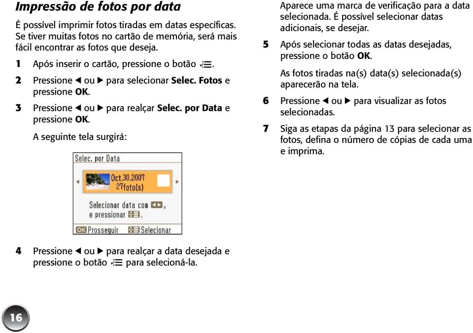 A seguinte tela surgirá: Aparece uma marca de verificação para a data selecionada. É possível selecionar datas adicionais, se desejar. 5 Após selecionar todas as datas desejadas, pressione o botão OK.