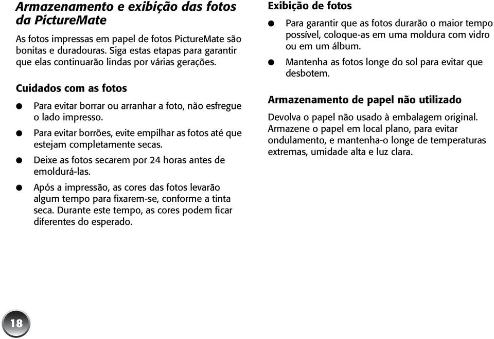 Para evitar borrões, evite empilhar as fotos até que estejam completamente secas. Deixe as fotos secarem por 24 horas antes de emoldurá-las.