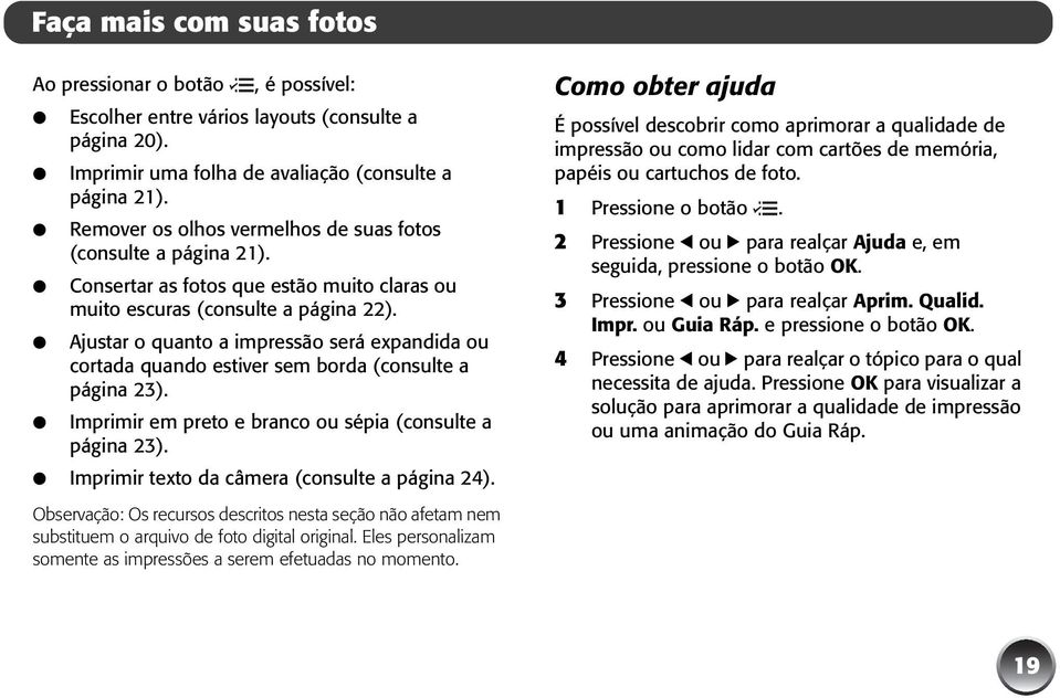 Ajustar o quanto a impressão será expandida ou cortada quando estiver sem borda (consulte a página 23). Imprimir em preto e branco ou sépia (consulte a página 23).