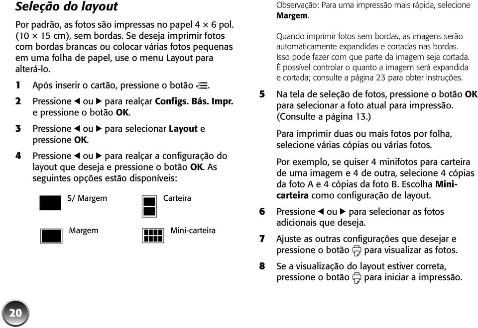 2 Pressione l ou r para realçar Configs. Bás. Impr. e pressione o botão OK. 3 Pressione l ou r para selecionar Layout e pressione OK.