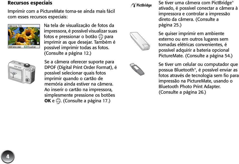 ) Se a câmera oferecer suporte para DPOF (Digital Print Order Format), é possível selecionar quais fotos imprimir quando o cartão de memória ainda estiver na câmera.