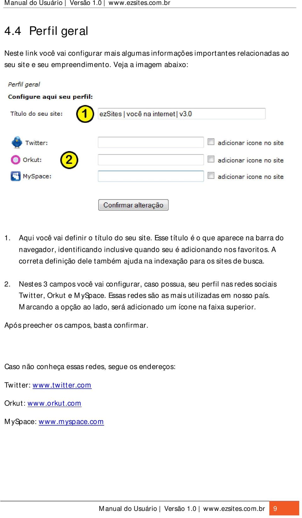 Nestes 3 campos você vai configurar, caso possua, seu perfil nas redes sociais Twitter, Orkut e MySpace. Essas redes são as mais utilizadas em nosso país.