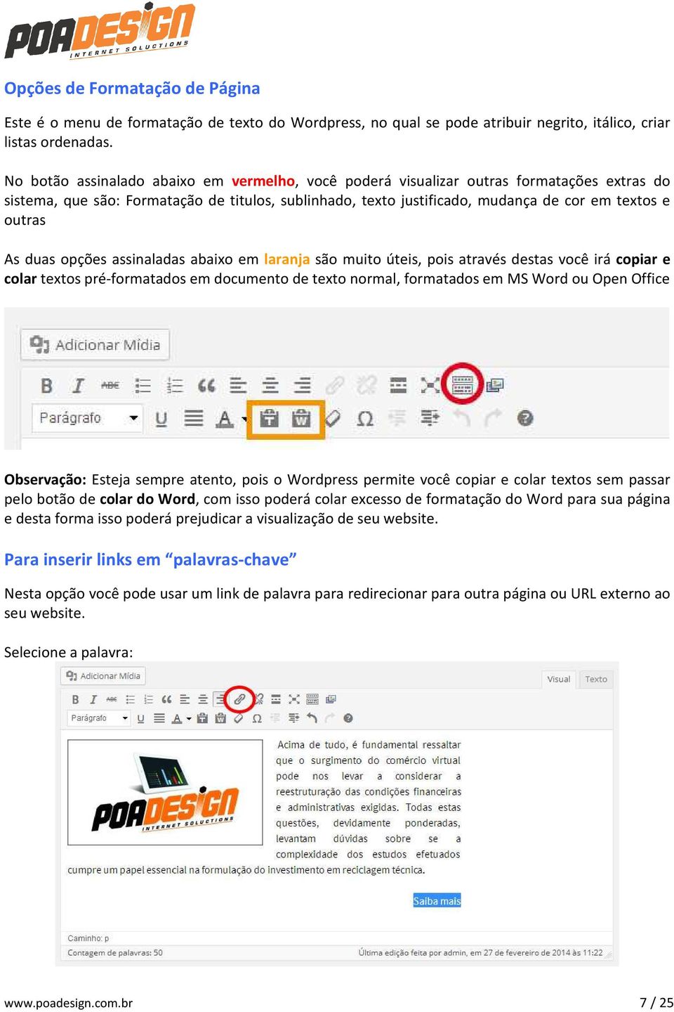 As duas opções assinaladas abaixo em laranja são muito úteis, pois através destas você irá copiar e colar textos pré-formatados em documento de texto normal, formatados em MS Word ou Open Office