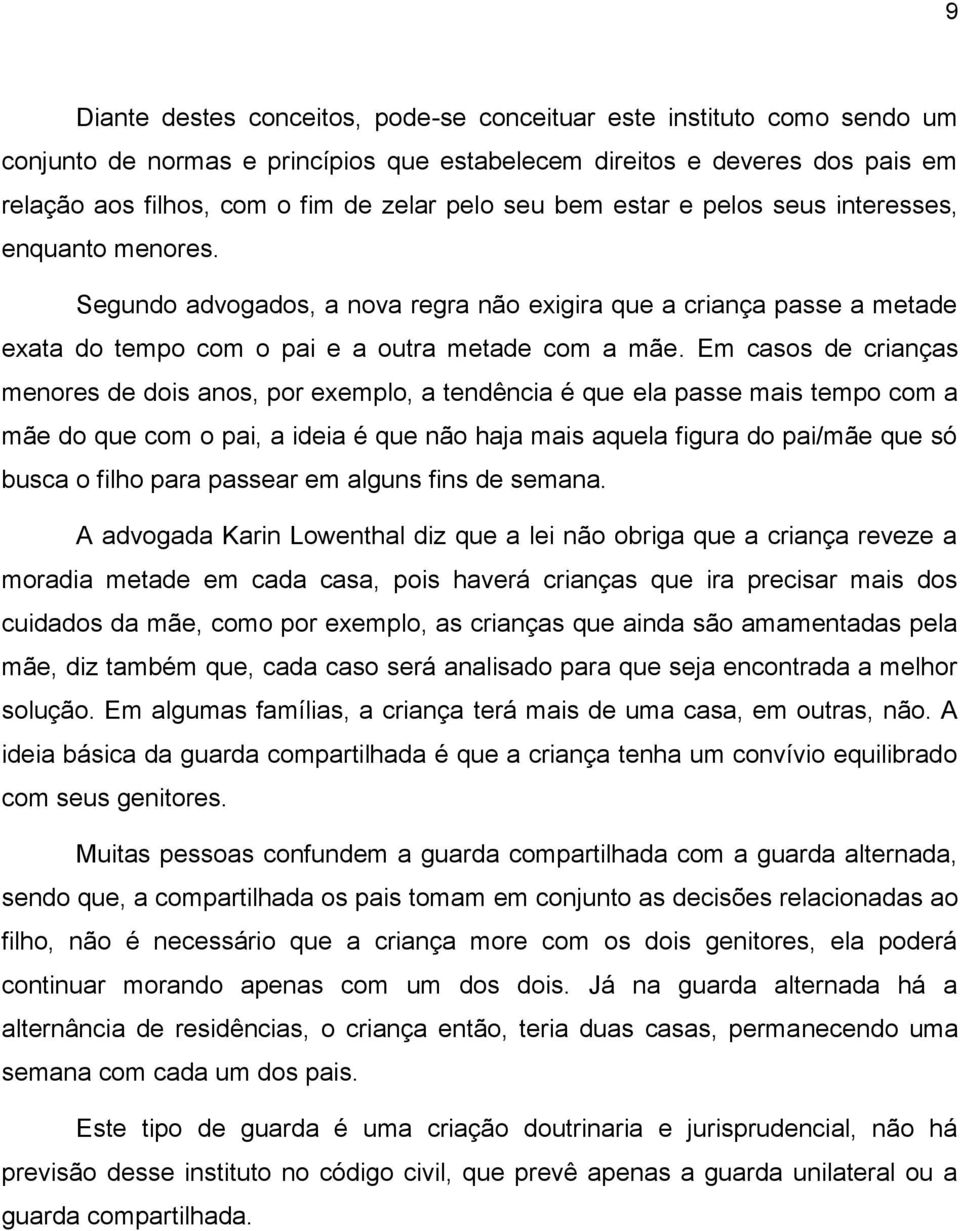 Em casos de crianças menores de dois anos, por exemplo, a tendência é que ela passe mais tempo com a mãe do que com o pai, a ideia é que não haja mais aquela figura do pai/mãe que só busca o filho