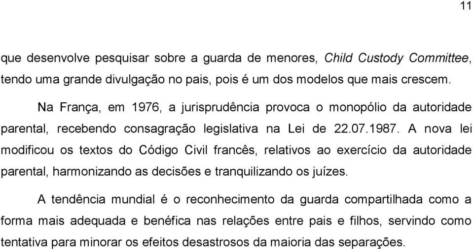 A nova lei modificou os textos do Código Civil francês, relativos ao exercício da autoridade parental, harmonizando as decisões e tranquilizando os juízes.