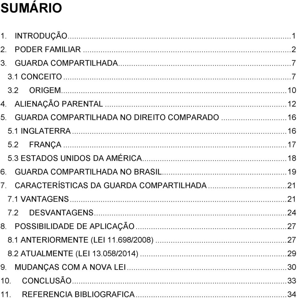 GUARDA COMPARTILHADA NO BRASIL... 19 7. CARACTERÍSTICAS DA GUARDA COMPARTILHADA... 21 7.1 VANTAGENS... 21 7.2 DESVANTAGENS... 24 8.