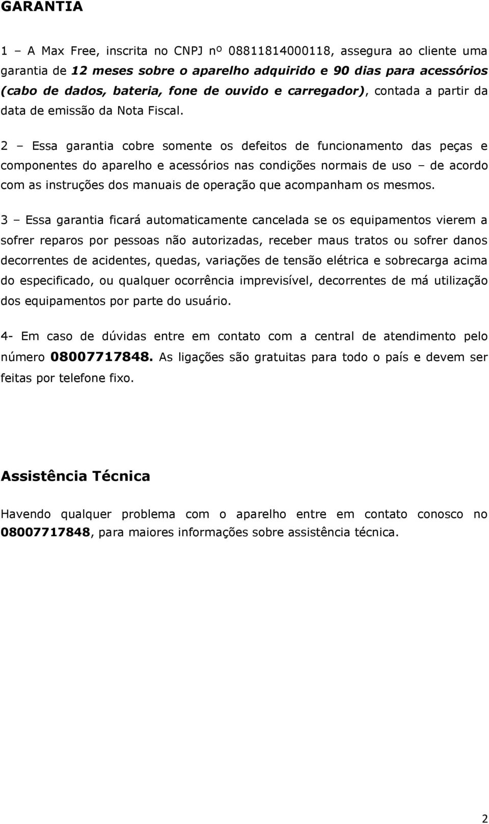 2 Essa garantia cbre smente s defeits de funcinament das peças e cmpnentes d aparelh e acessóris nas cndições nrmais de us de acrd cm as instruções ds manuais de peraçã que acmpanham s mesms.