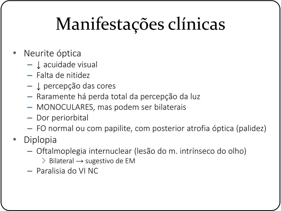 periorbital FO normal ou com papilite, com posterior atrofia óptica (palidez) Diplopia