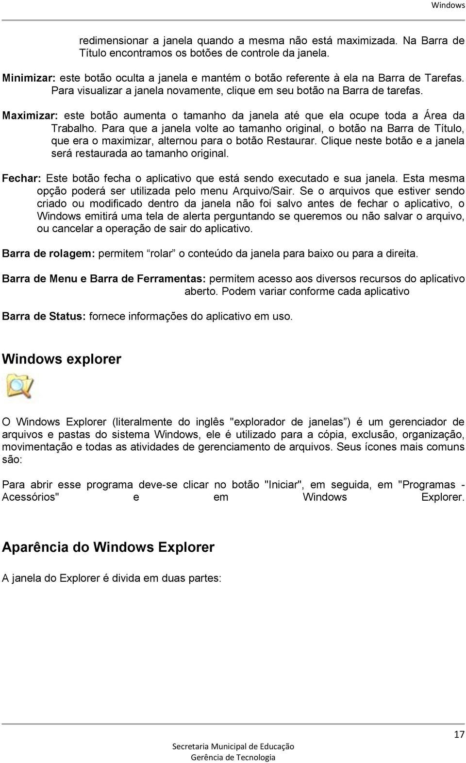 Maximizar: este botão aumenta o tamanho da janela até que ela ocupe toda a Área da Trabalho.