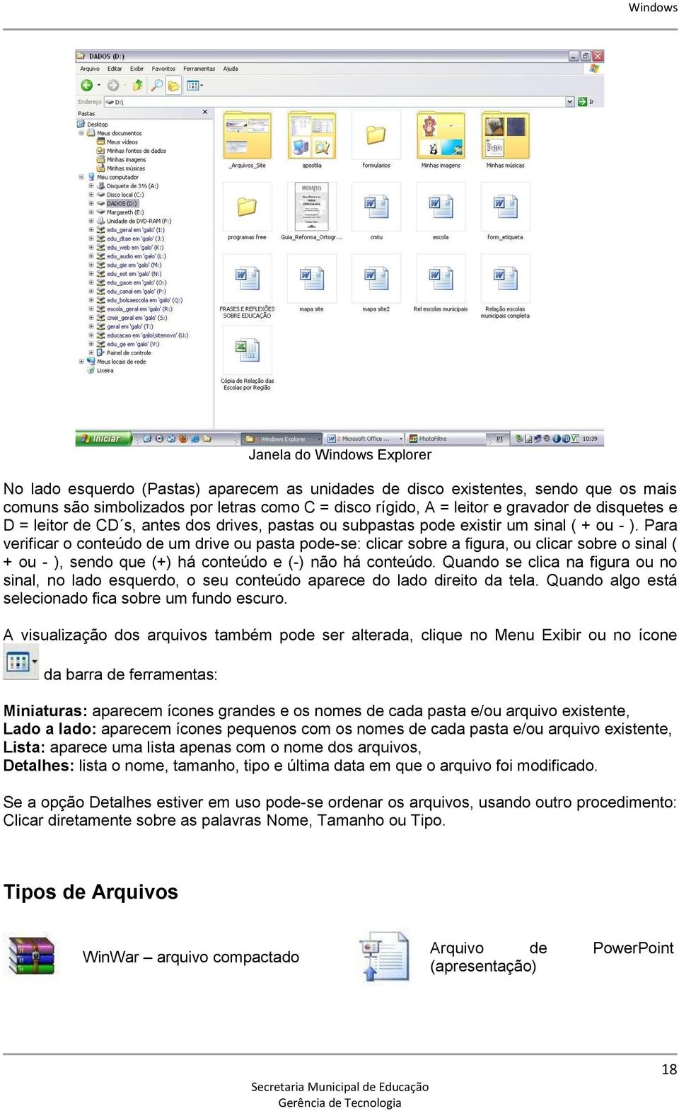 Para verificar o conteúdo de um drive ou pasta pode-se: clicar sobre a figura, ou clicar sobre o sinal ( + ou - ), sendo que (+) há conteúdo e (-) não há conteúdo.