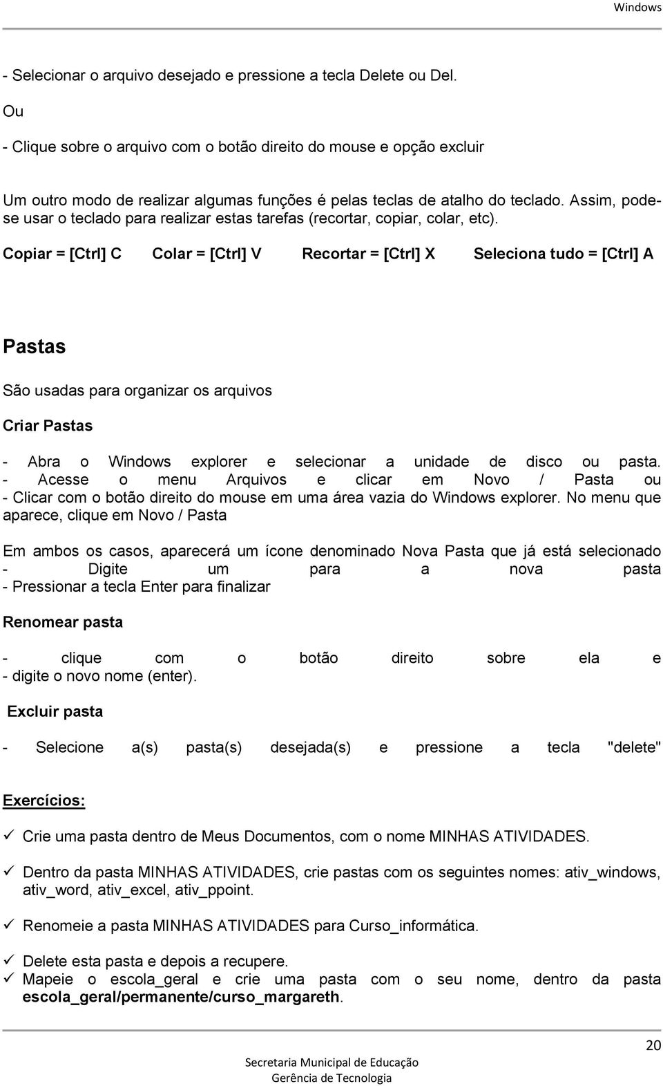 Assim, podese usar o teclado para realizar estas tarefas (recortar, copiar, colar, etc).