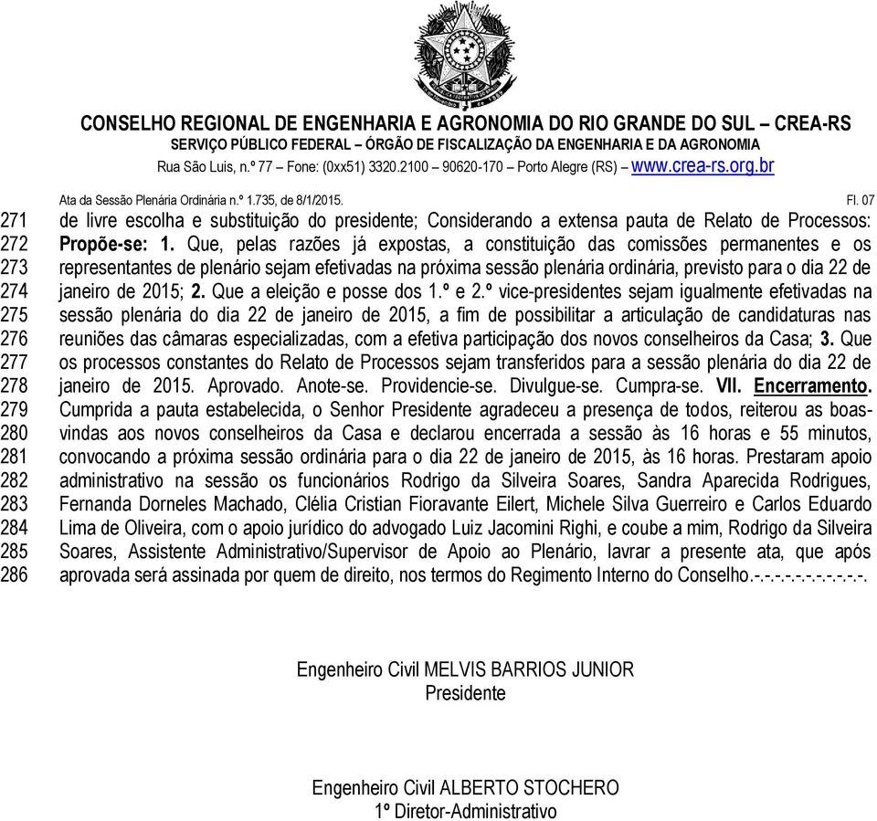 Que, pelas razões já expostas, a constituição das comissões permanentes e os representantes de plenário sejam efetivadas na próxima sessão plenária ordinária, previsto para o dia 22 de janeiro de