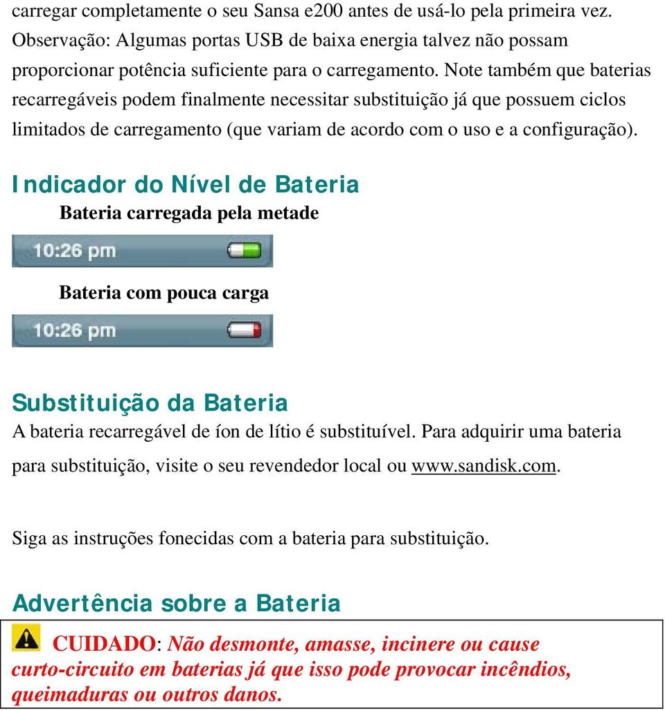 Indicador do Nível de Bateria Bateria carregada pela metade Bateria com pouca carga Substituição da Bateria A bateria recarregável de íon de lítio é substituível.