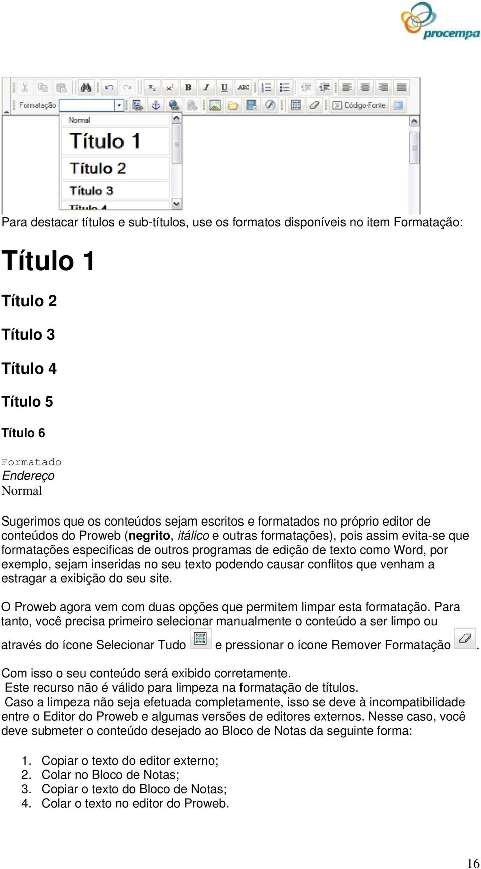 Word, por exemplo, sejam inseridas no seu texto podendo causar conflitos que venham a estragar a exibição do seu site. O Proweb agora vem com duas opções que permitem limpar esta formatação.