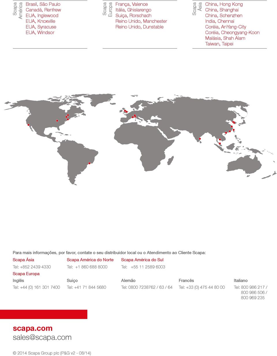por favor, contate o seu distribuidor local ou o Atendimento ao Cliente Scapa: Scapa Ásia Scapa América do Norte Scapa América do Sul Tel: +852 2439 4330 Tel: +1 860 688 8000 Tel: +55 11 2589 6003