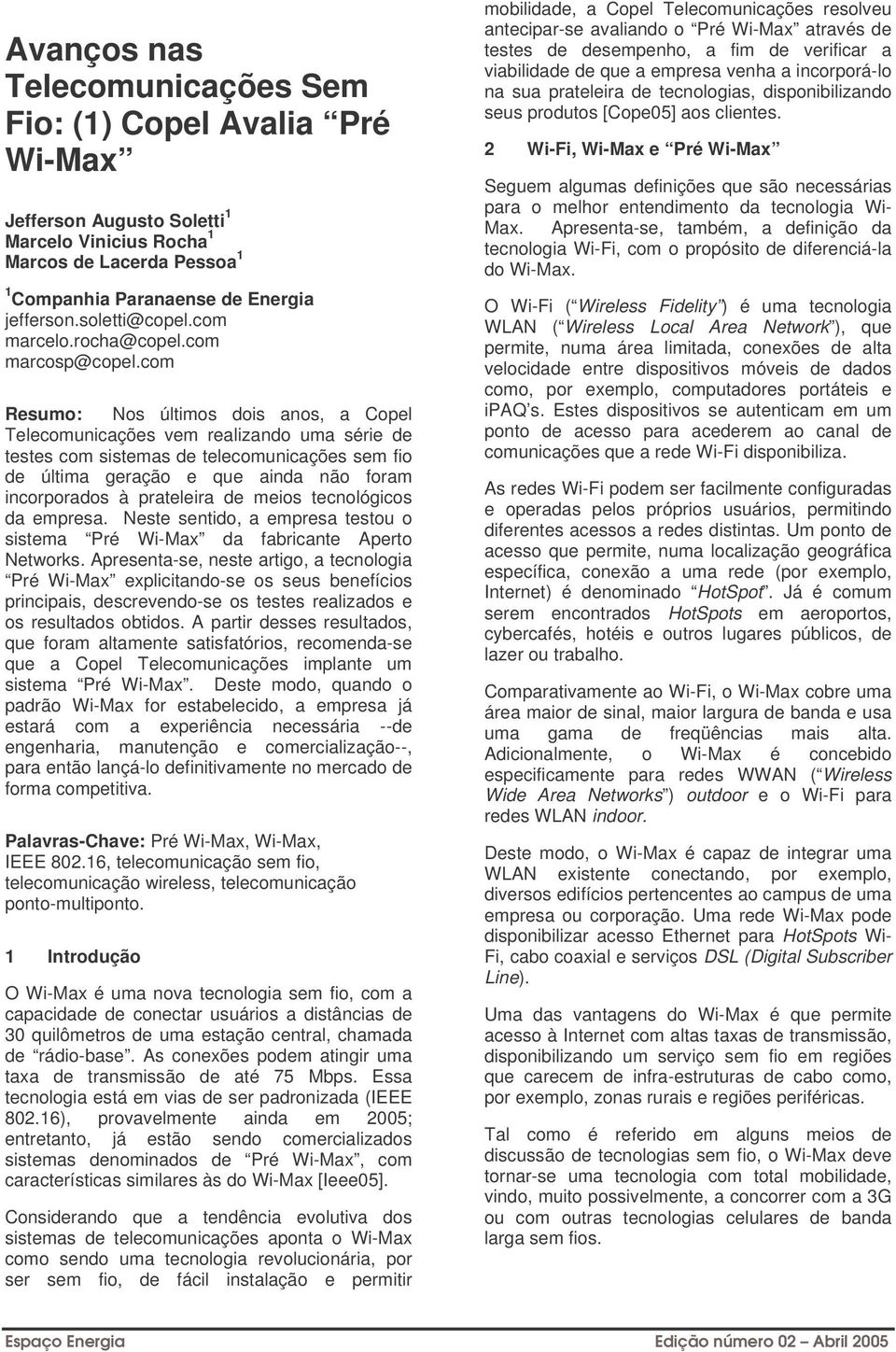 com Resumo: Nos últimos dois anos, a Copel Telecomunicações vem realizando uma série de testes com sistemas de telecomunicações sem fio de última geração e que ainda não foram incorporados à