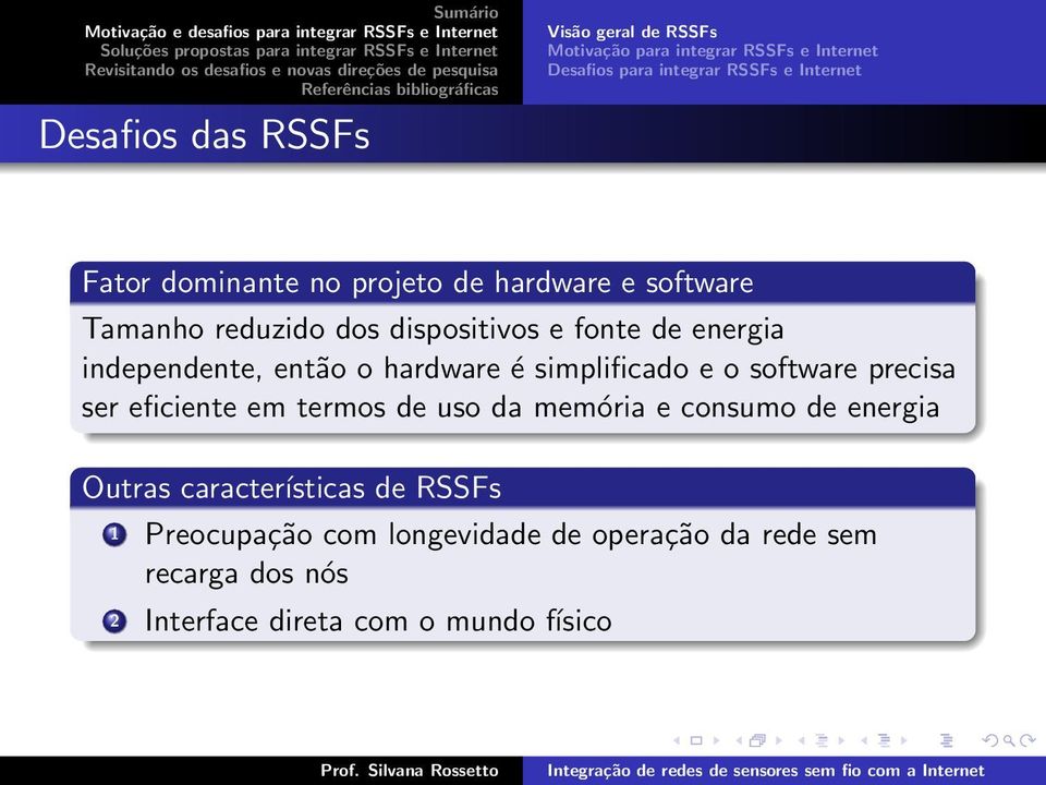 o hardware é simplificado e o software precisa ser eficiente em termos de uso da memória e consumo de energia Outras