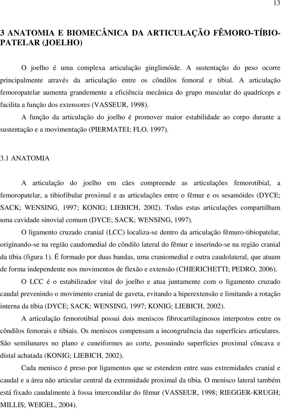 A articulação femoropatelar aumenta grandemente a eficiência mecânica do grupo muscular do quadríceps e facilita a função dos extensores (VASSEUR, 1998).