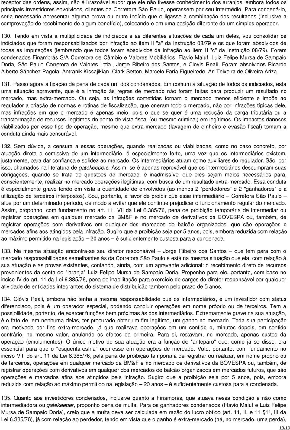 Para condená-lo, seria necessário apresentar alguma prova ou outro indício que o ligasse à combinação dos resultados (inclusive a comprovação do recebimento de algum benefício), colocando-o em uma