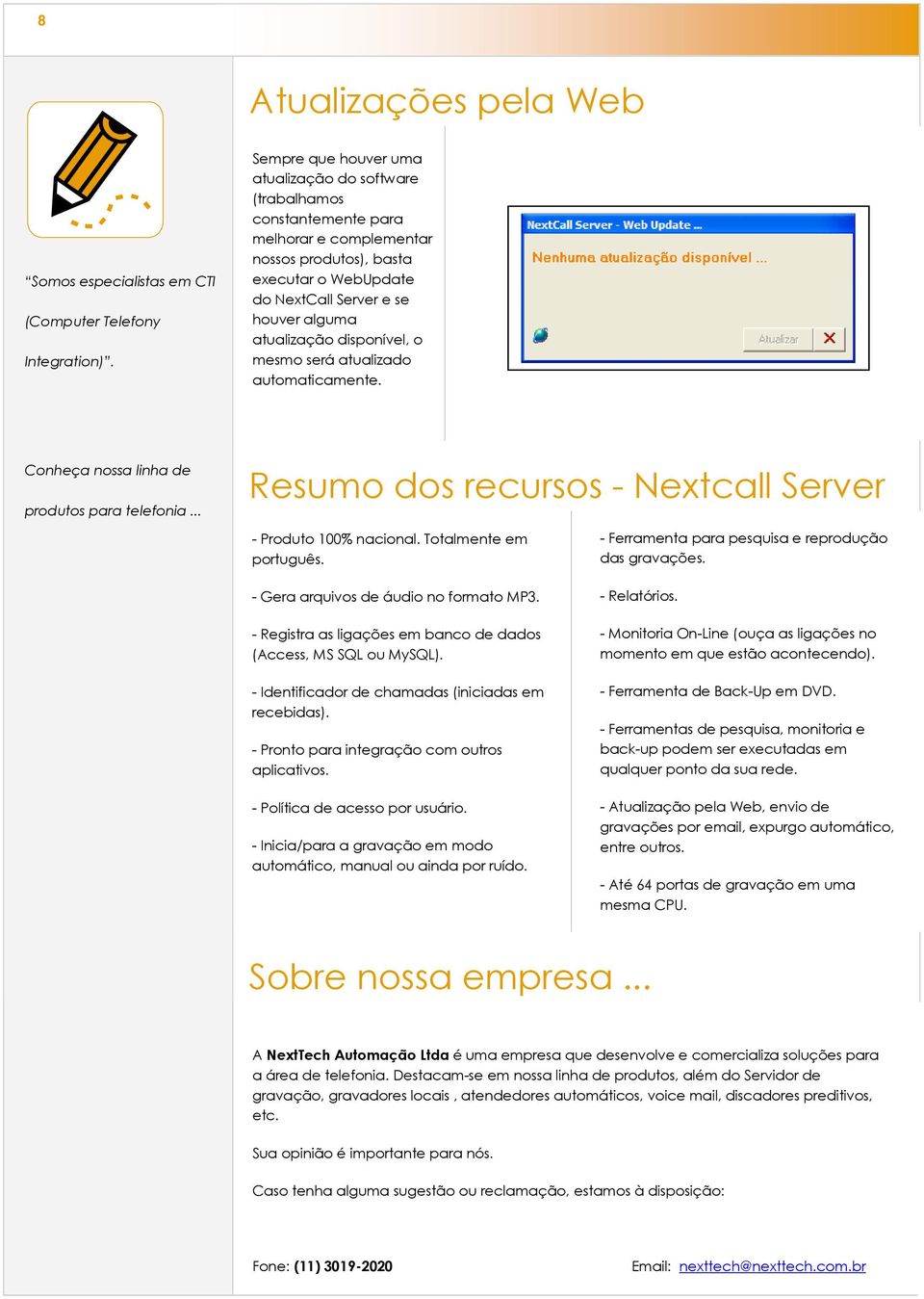 disponível, o mesmo será atualizado automaticamente. Conheça nossa linha de produtos para telefonia... Resumo dos recursos - Nextcall Server - Produto 100% nacional. Totalmente em português.