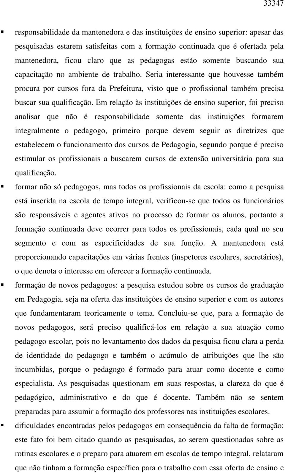 Seria interessante que houvesse também procura por cursos fora da Prefeitura, visto que o profissional também precisa buscar sua qualificação.