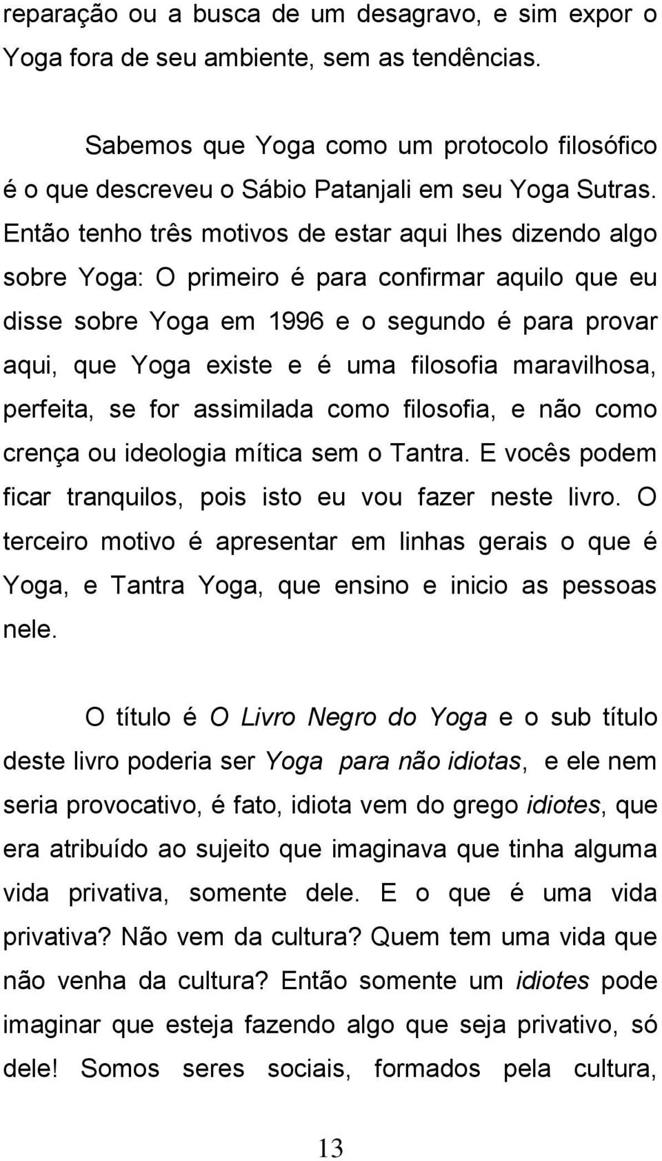 filosofia maravilhosa, perfeita, se for assimilada como filosofia, e não como crença ou ideologia mítica sem o Tantra. E vocês podem ficar tranquilos, pois isto eu vou fazer neste livro.