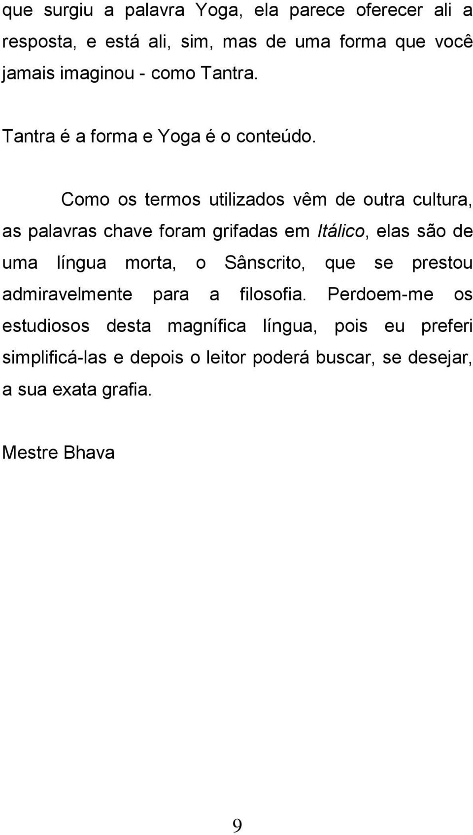 Como os termos utilizados vêm de outra cultura, as palavras chave foram grifadas em Itálico, elas são de uma língua morta, o