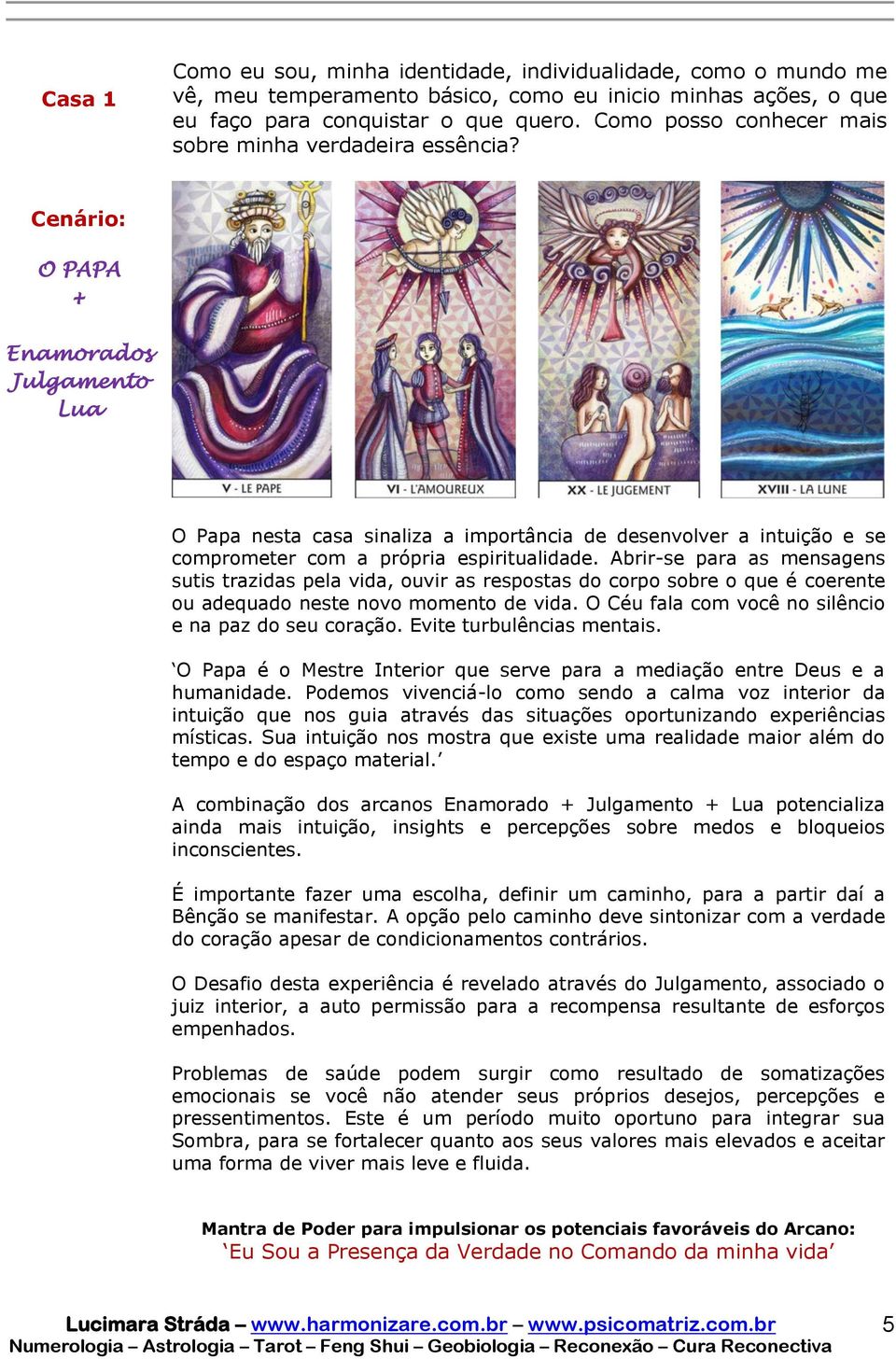 O PAPA Enamorados Julgamento Lua O Papa nesta casa sinaliza a importância de desenvolver a intuição e se comprometer com a própria espiritualidade.