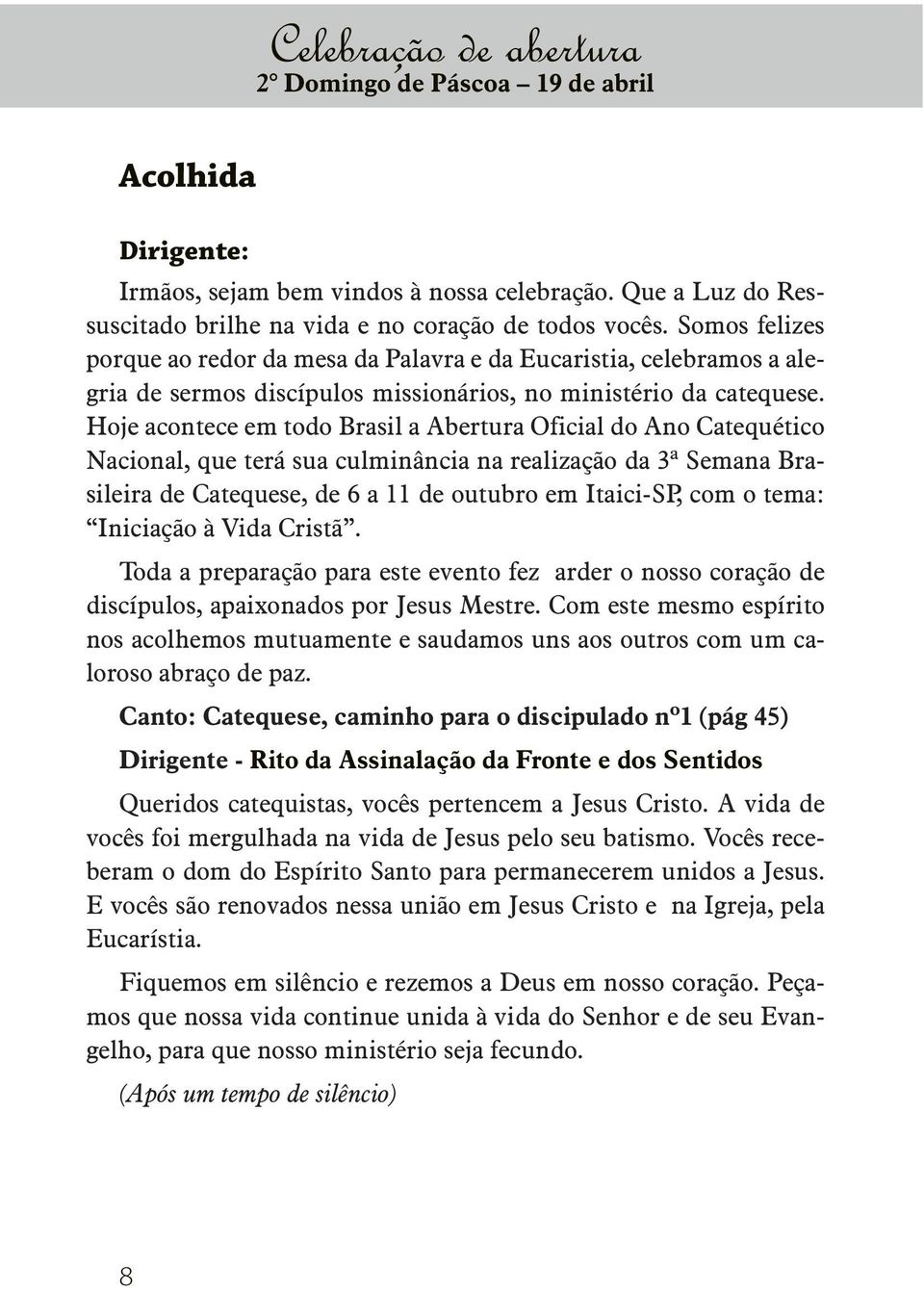 Hoje acontece em todo Brasil a Abertura Oficial do Ano Catequético Nacional, que terá sua culminância na realização da 3ª Semana Brasileira de Catequese, de 6 a 11 de outubro em Itaici-SP, com o