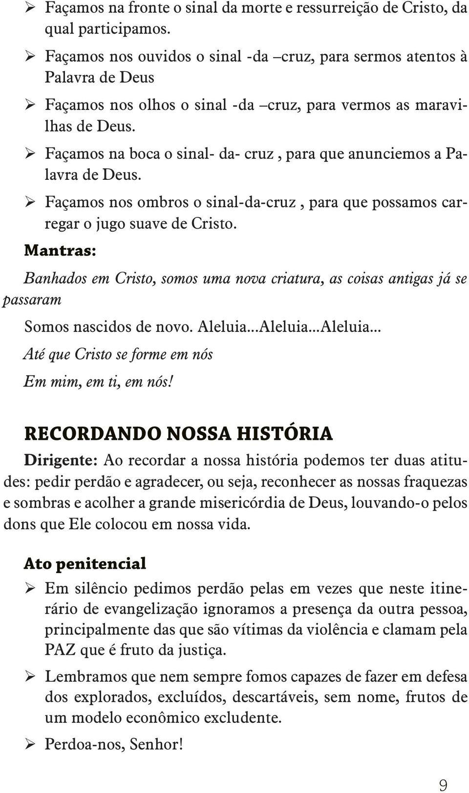 Façamos na boca o sinal- da- cruz, para que anunciemos a Palavra de Deus. Façamos nos ombros o sinal-da-cruz, para que possamos carregar o jugo suave de Cristo.